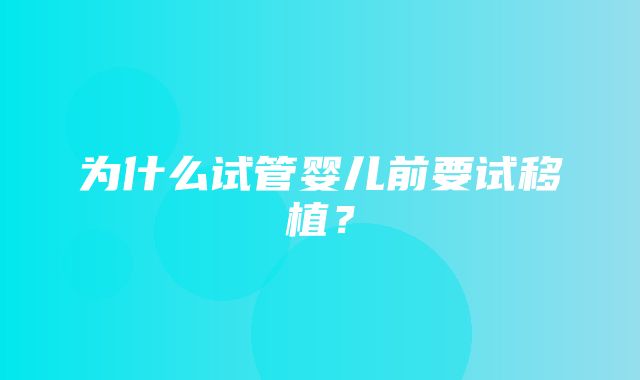 为什么试管婴儿前要试移植？