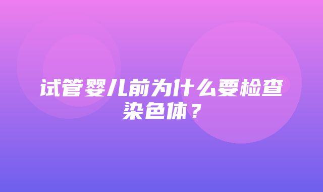 试管婴儿前为什么要检查染色体？