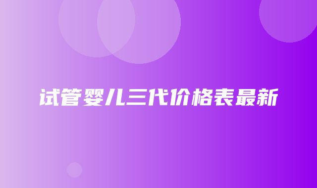 试管婴儿三代价格表最新