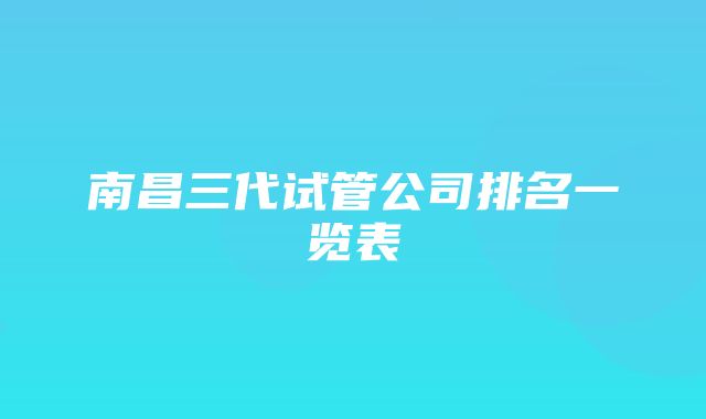 南昌三代试管公司排名一览表