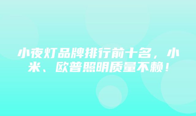 小夜灯品牌排行前十名，小米、欧普照明质量不赖！