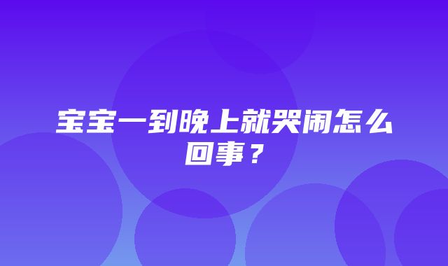 宝宝一到晚上就哭闹怎么回事？