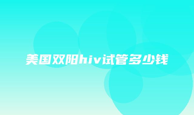 美国双阳hiv试管多少钱