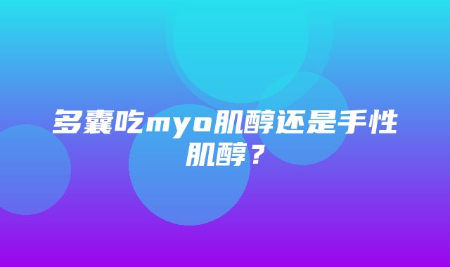 多囊吃myo肌醇还是手性肌醇？