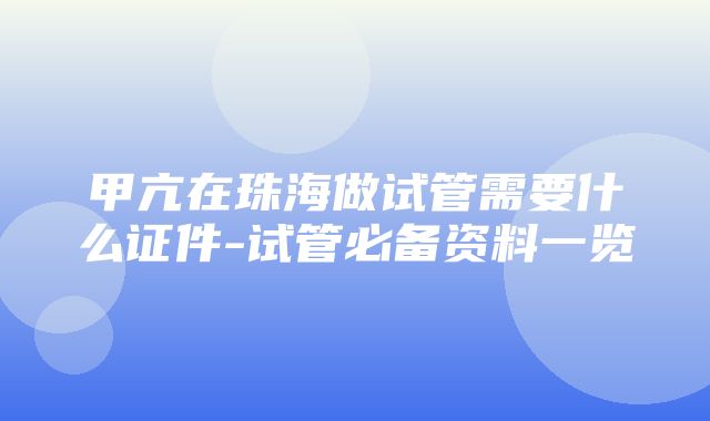 甲亢在珠海做试管需要什么证件-试管必备资料一览