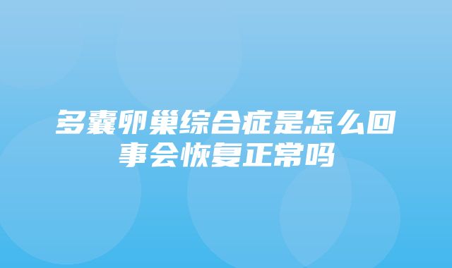 多囊卵巢综合症是怎么回事会恢复正常吗