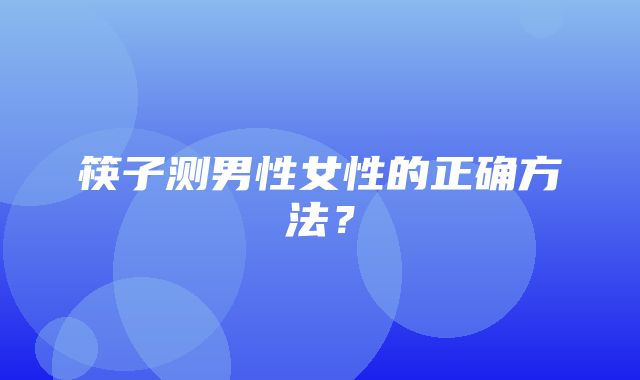 筷子测男性女性的正确方法？