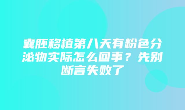 囊胚移植第八天有粉色分泌物实际怎么回事？先别断言失败了