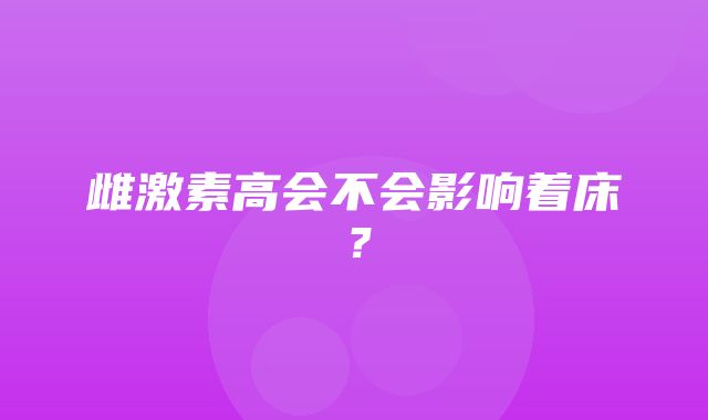 雌激素高会不会影响着床？