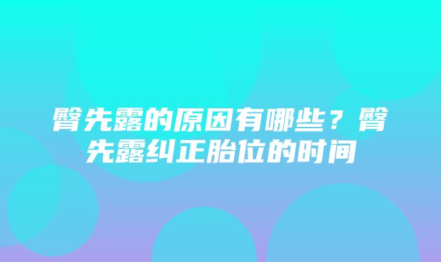 臀先露的原因有哪些？臀先露纠正胎位的时间