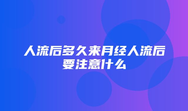 人流后多久来月经人流后要注意什么