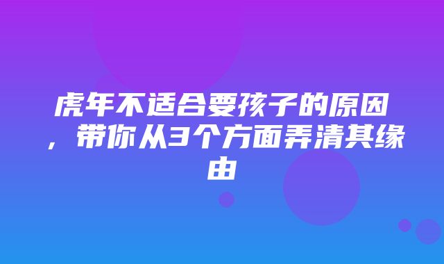 虎年不适合要孩子的原因，带你从3个方面弄清其缘由