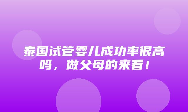 泰国试管婴儿成功率很高吗，做父母的来看！