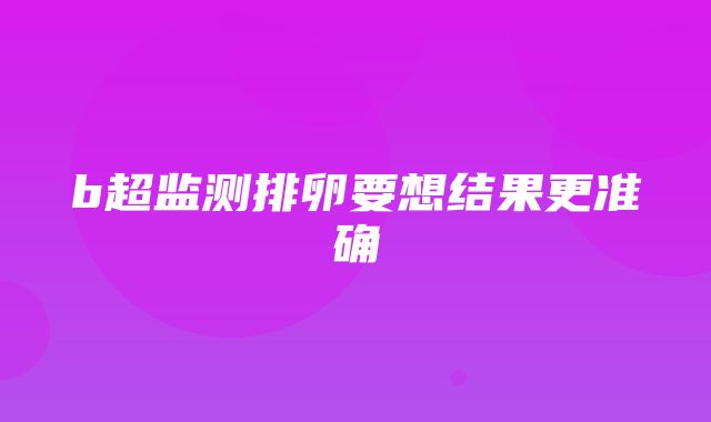 b超监测排卵要想结果更准确