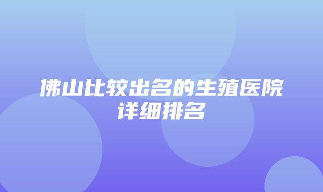 佛山比较出名的生殖医院详细排名