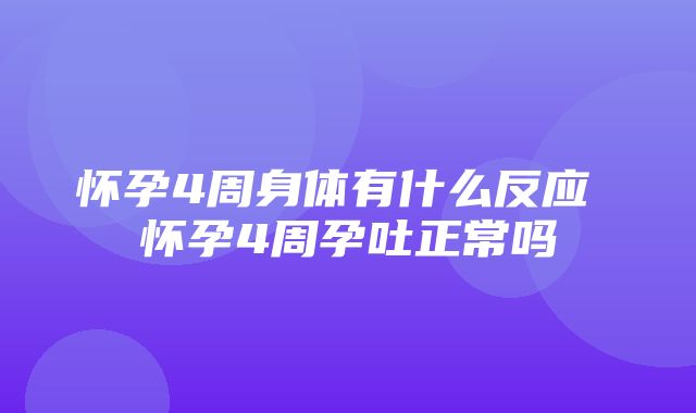 怀孕4周身体有什么反应 怀孕4周孕吐正常吗