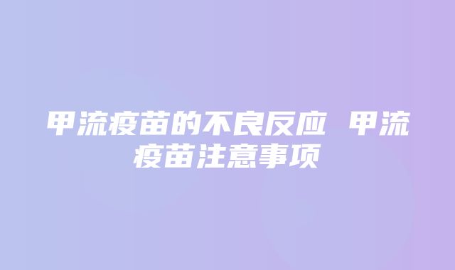 甲流疫苗的不良反应 甲流疫苗注意事项