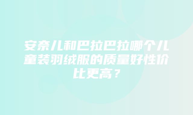 安奈儿和巴拉巴拉哪个儿童装羽绒服的质量好性价比更高？