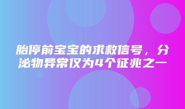 胎停前宝宝的求救信号，分泌物异常仅为4个征兆之一