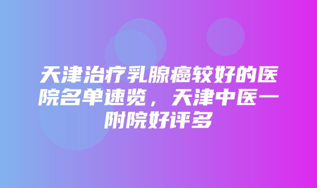 天津治疗乳腺癌较好的医院名单速览，天津中医一附院好评多