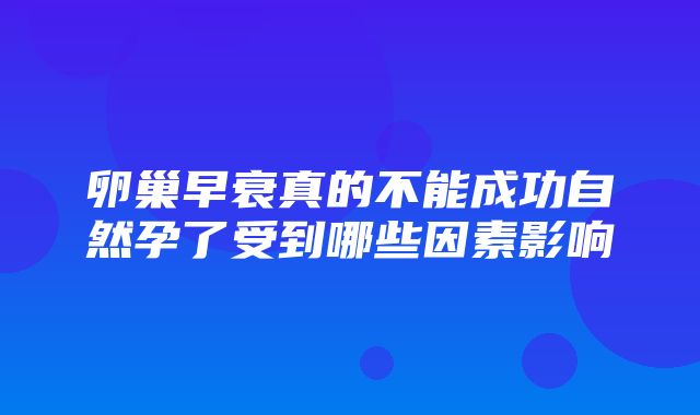 卵巢早衰真的不能成功自然孕了受到哪些因素影响