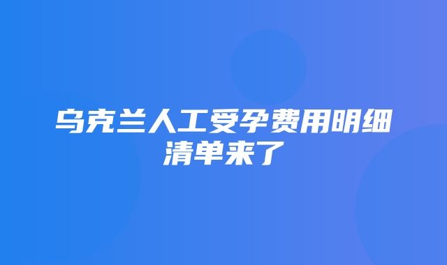 乌克兰人工受孕费用明细清单来了