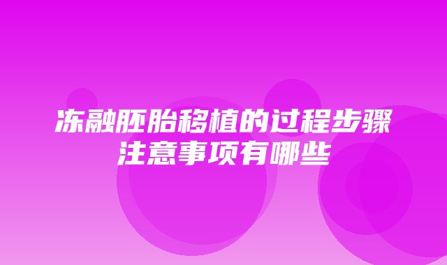 冻融胚胎移植的过程步骤注意事项有哪些