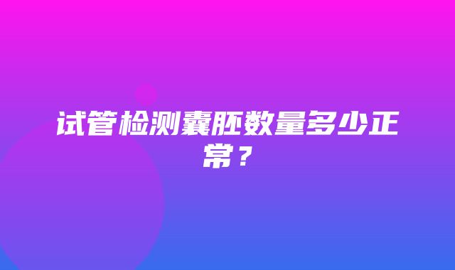 试管检测囊胚数量多少正常？