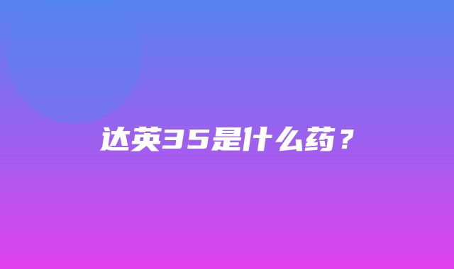 达英35是什么药？