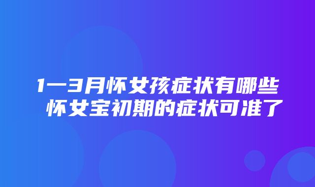 1一3月怀女孩症状有哪些 怀女宝初期的症状可准了