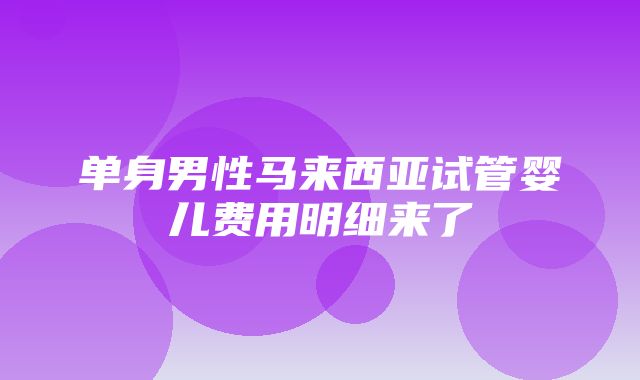 单身男性马来西亚试管婴儿费用明细来了