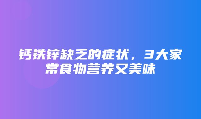 钙铁锌缺乏的症状，3大家常食物营养又美味