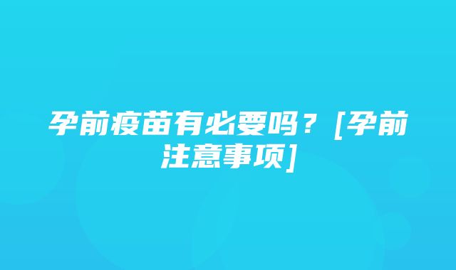 孕前疫苗有必要吗？[孕前注意事项]