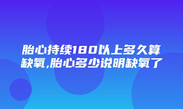 胎心持续180以上多久算缺氧,胎心多少说明缺氧了