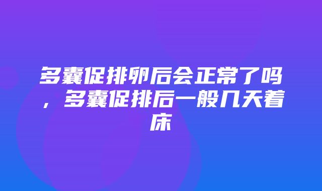 多囊促排卵后会正常了吗，多囊促排后一般几天着床