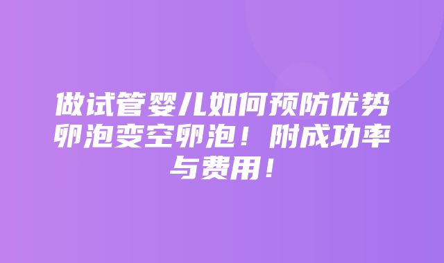 做试管婴儿如何预防优势卵泡变空卵泡！附成功率与费用！