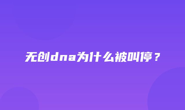 无创dna为什么被叫停？