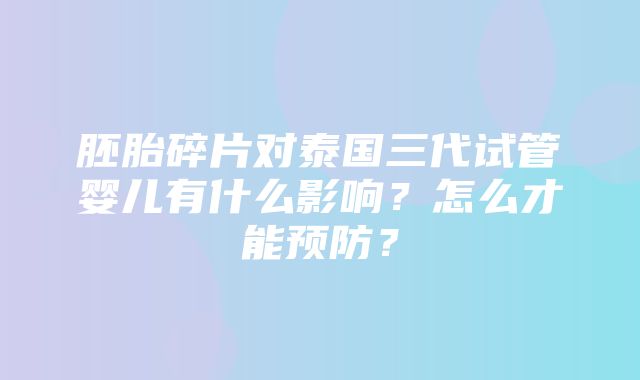 胚胎碎片对泰国三代试管婴儿有什么影响？怎么才能预防？