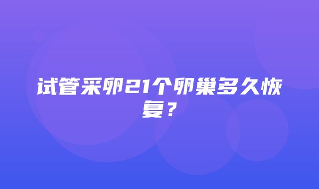 试管采卵21个卵巢多久恢复？