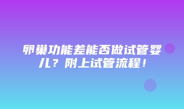 卵巢功能差能否做试管婴儿？附上试管流程！