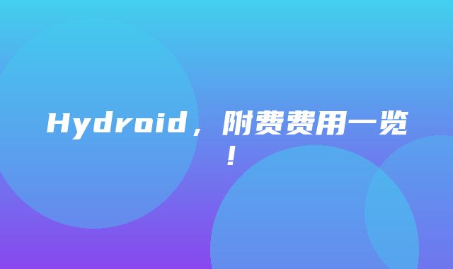 Hydroid，附费费用一览！