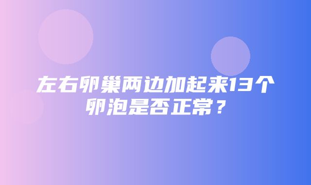 左右卵巢两边加起来13个卵泡是否正常？