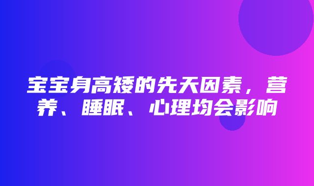 宝宝身高矮的先天因素，营养、睡眠、心理均会影响