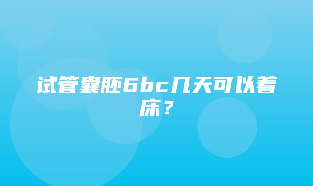 试管囊胚6bc几天可以着床？