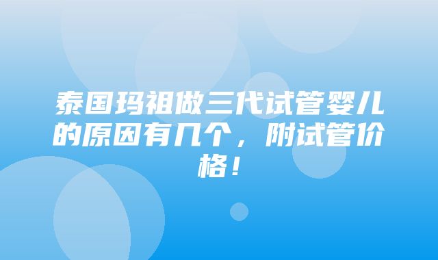 泰国玛祖做三代试管婴儿的原因有几个，附试管价格！