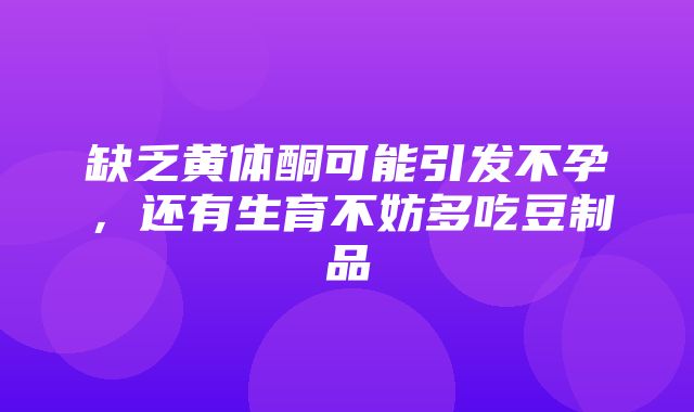 缺乏黄体酮可能引发不孕，还有生育不妨多吃豆制品