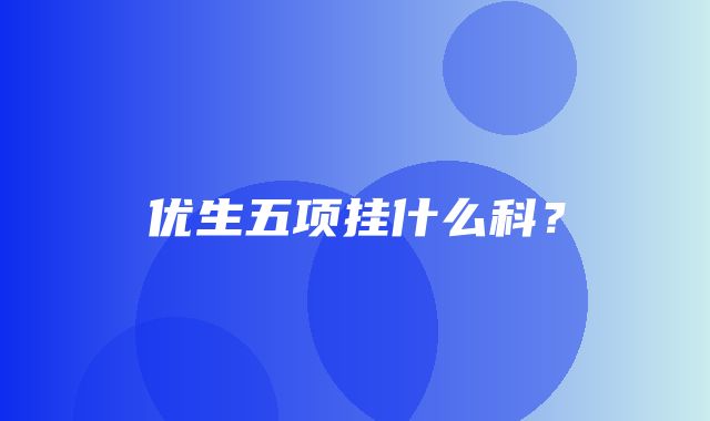 优生五项挂什么科？