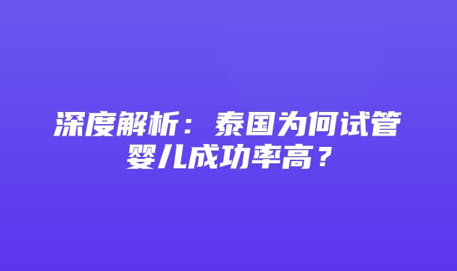 深度解析：泰国为何试管婴儿成功率高？