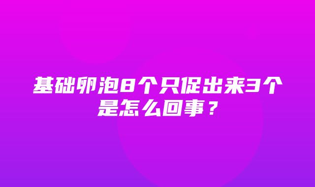 基础卵泡8个只促出来3个是怎么回事？