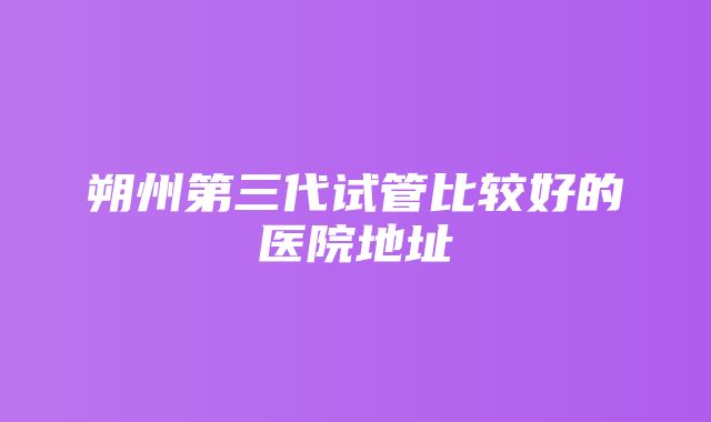 朔州第三代试管比较好的医院地址